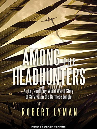 Among the Headhunters: An Extraordinary World War II Story of Survival in the Burmese Jungle Social Sciences