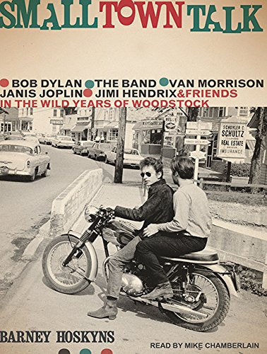 Small Town Talk: Bob Dylan, the Band, Van Morrison, Janis Joplin, Jimi Hendrix and Friends in the Wild Years of Woodstock Social Sciences