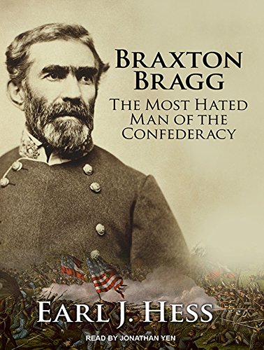 Braxton Bragg: The Most Hated Man of the Confederacy Memories