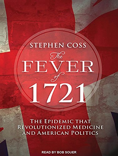 The Fever of 1721: The Epidemic That Revolutionized Medicine and American Politics Medicine