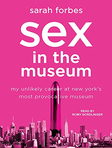 Sex in the Museum: My Unlikely Career at New York's Most Provocative Museum Social Sciences