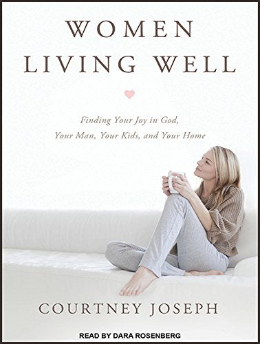 Women Living Well: Find Your Joy in God, Your Man, Your Kids, and Your Home Social Sciences