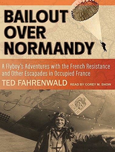 Bailout over Normandy: A Flyboy's Adventures With the French Resistance and Other Escapades in Occupied France Memories