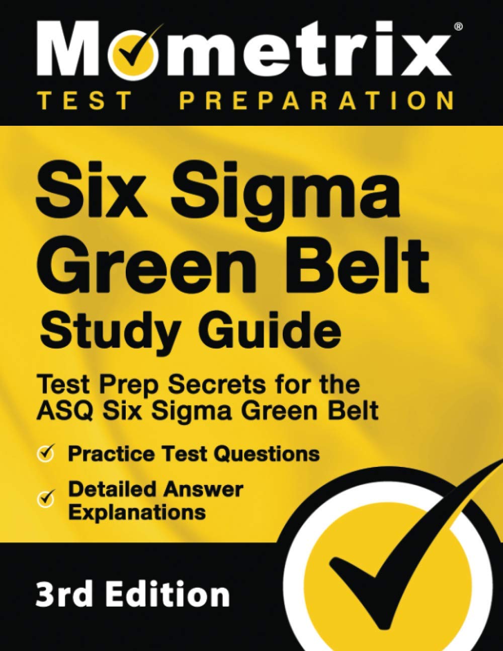 Six Sigma Green Belt Study Guide - Test Prep Secrets for the ASQ Six Sigma Green Belt, Practice Test Questions, Detailed Answer Explanations: Business, Finance & Career