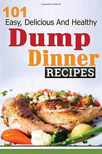 Dump Dinners: 101 Easy, Delicious, and Healthy Meals Put Together in 30 Minutes or Less! (dump dinners, dump dinner recipes, crockpot recipes, dump ... recipes, healthy recipes, healthy cooking) Cooking & Enjoying