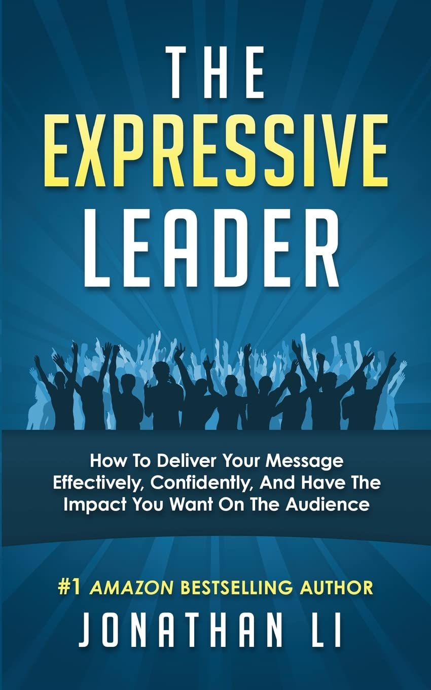 The Expressive Leader: How To Deliver Your Message Effectively, Confidently, And Have The Impact You Want On The Audience Business & Technology