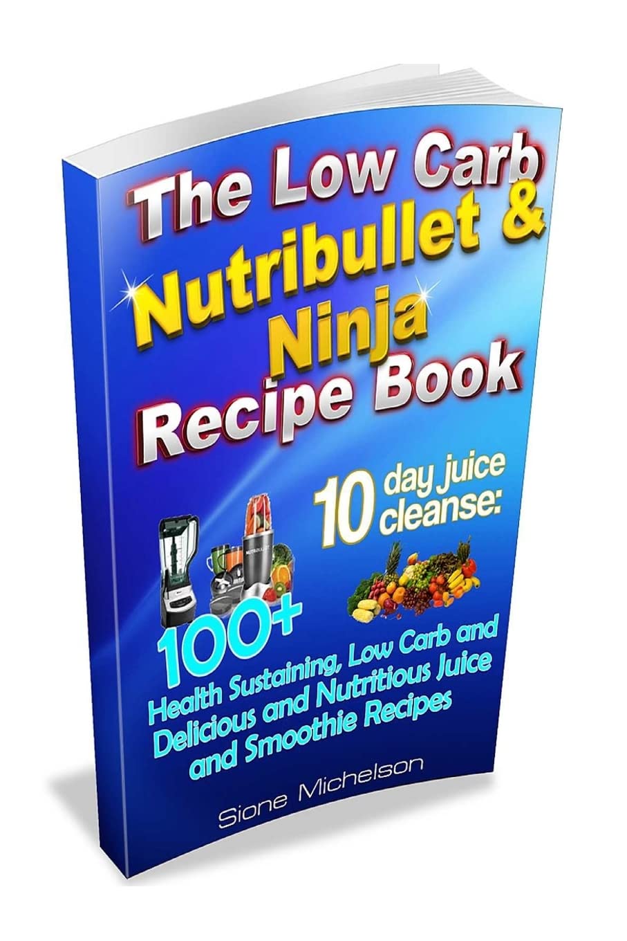 The Low Carb Nutribullet & Ninja Recipe Book: 10 day juice cleanse: 100+ Health Sustaining Low Carb and Delicious and Nutritious Juice and Smoothie Recipes Health, Nutrition & Fitness