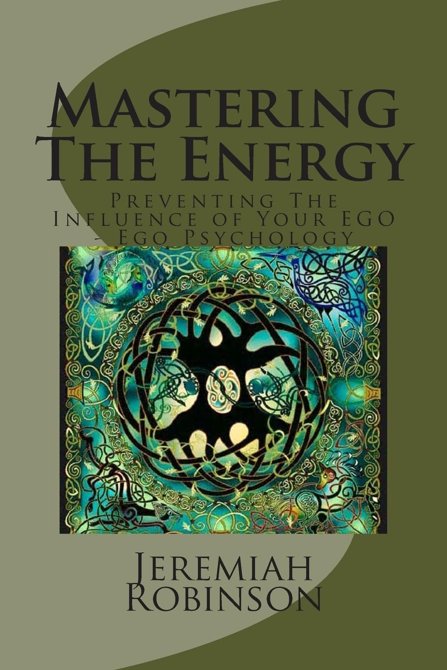 Mastering The Energy: Preventing The Influence of Your EGO - Ego Psychology (Ego Psychology, Egocentrism, ego and archetype, self help 101, self improvement, Band 1) Self-help