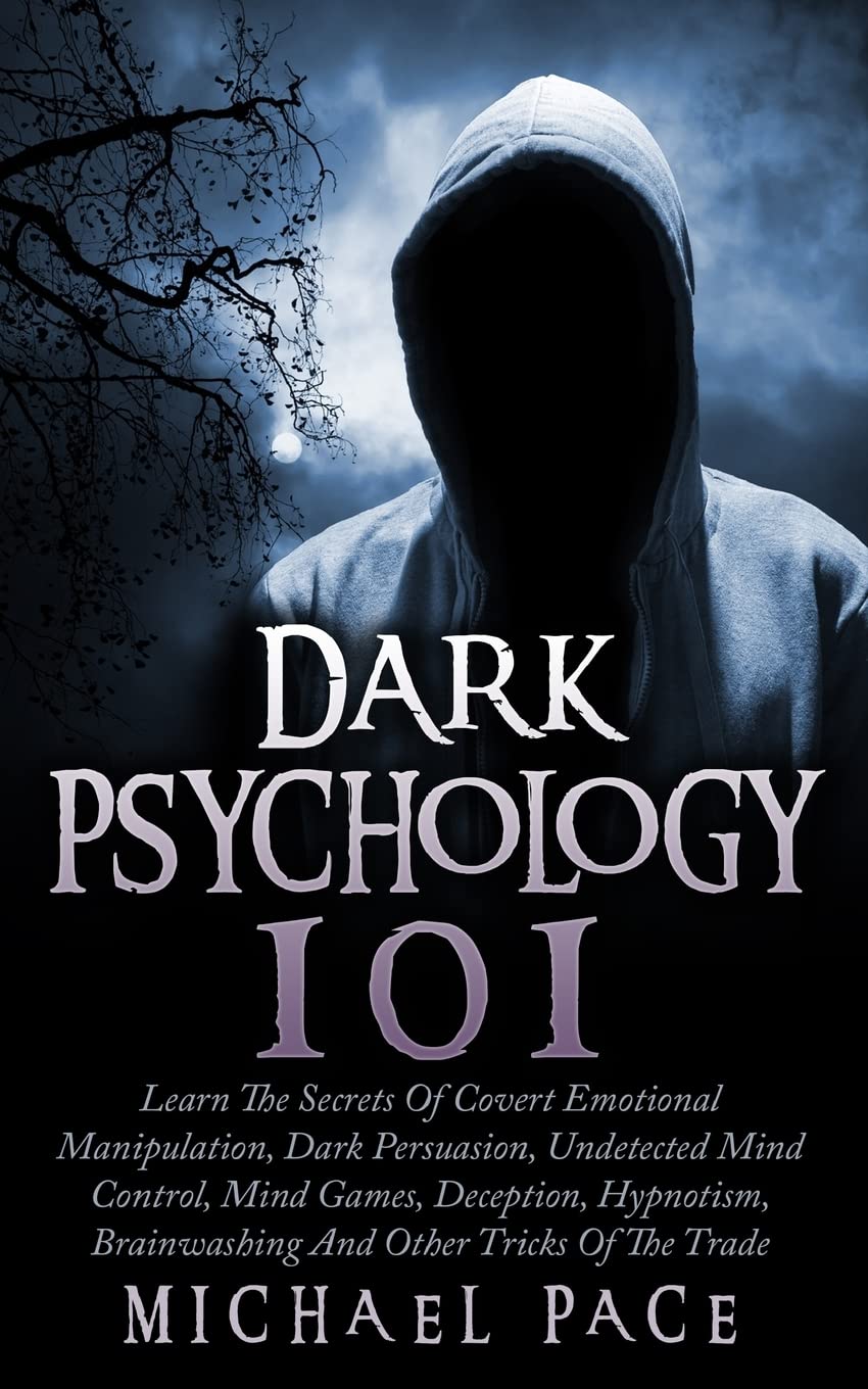 Dark Psychology 101: Learn The Secrets Of Covert Emotional Manipulation, Dark Persuasion, Undetected Mind Control, Mind Games, Deception, Hypnotism, Brainwashing And Other Tricks Of The Trade Psychology