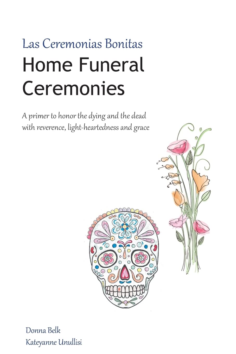Home Funeral Ceremonies: A primer to honor the dying and the dead with reverence, light-heartedness and grace Reference Books