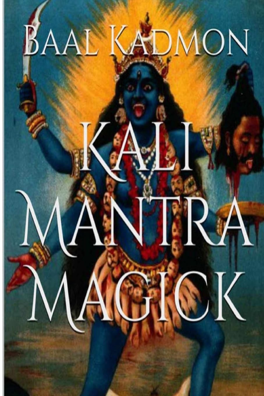 Kali Mantra Magick: Summoning The Dark Powers of Kali Ma (Mantra Magick Series, Band 2) Religion & Esotericism