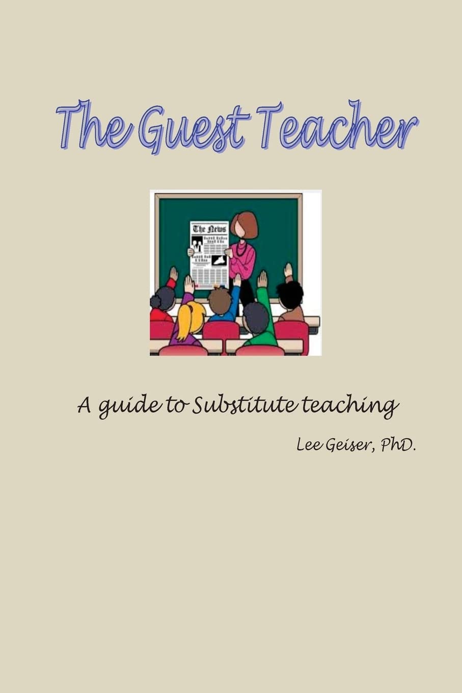 The Guest Teacher: A guide to substitute teaching employment Contemporary literature