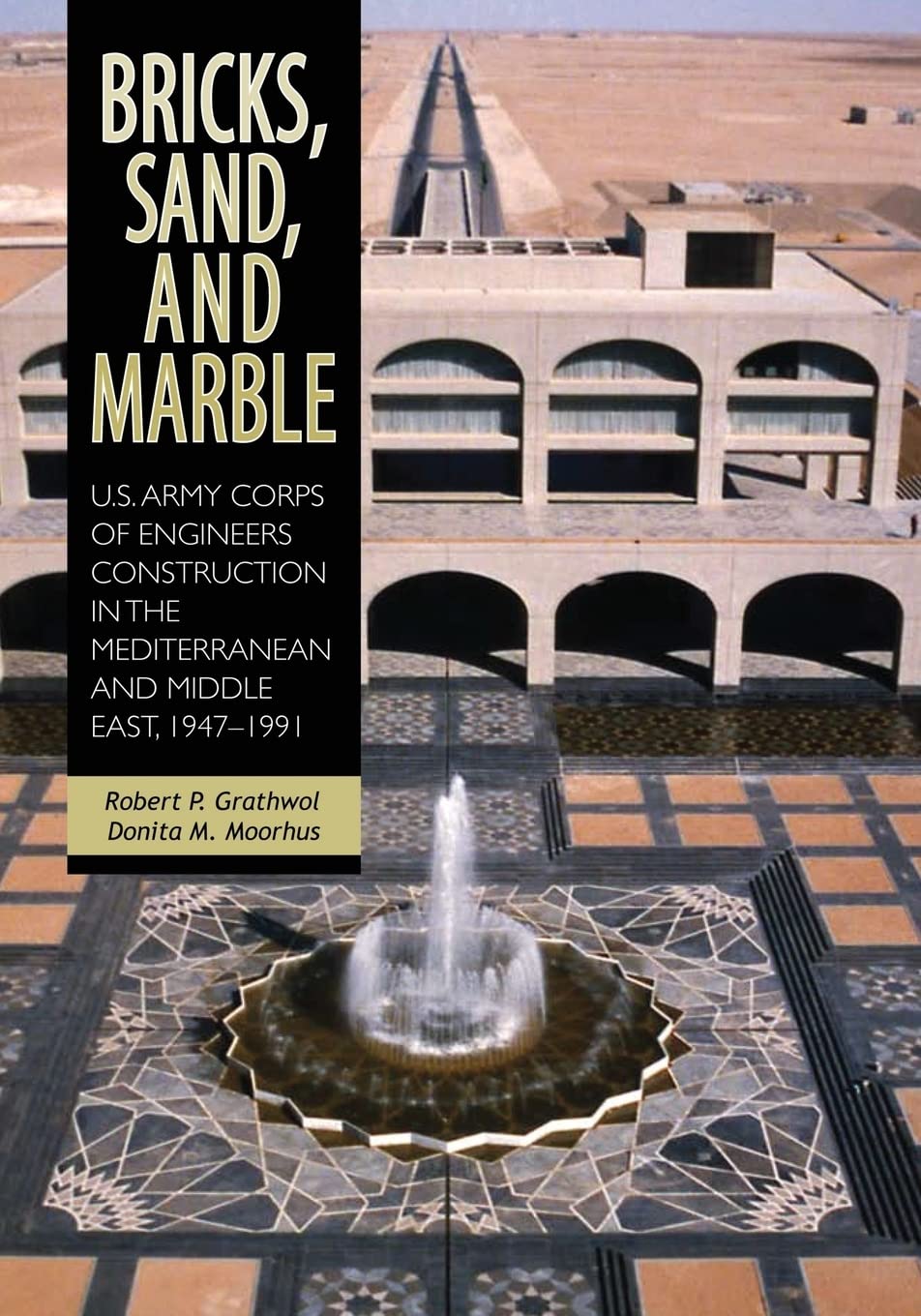 Bricks, Sand, and Marble: U.S. Army Corps of Engineers Construction in the Mediterranean and Middle East, 1947-1991 (U.S. Army in the Cold War) Politics & History