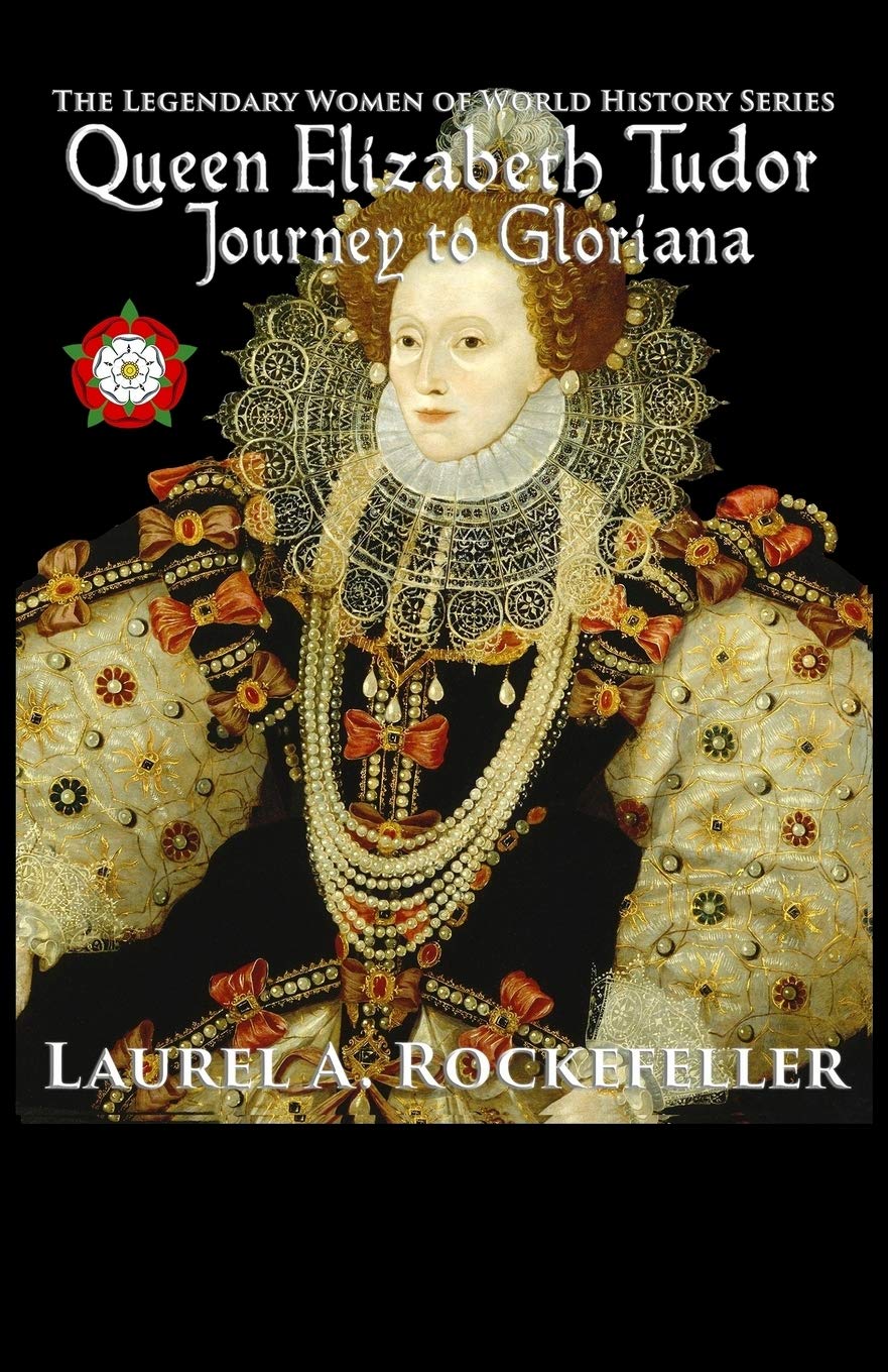 Queen Elizabeth Tudor: Journey to Gloriana (The Legendary Women of World History, Band 4) Inspiring women Books