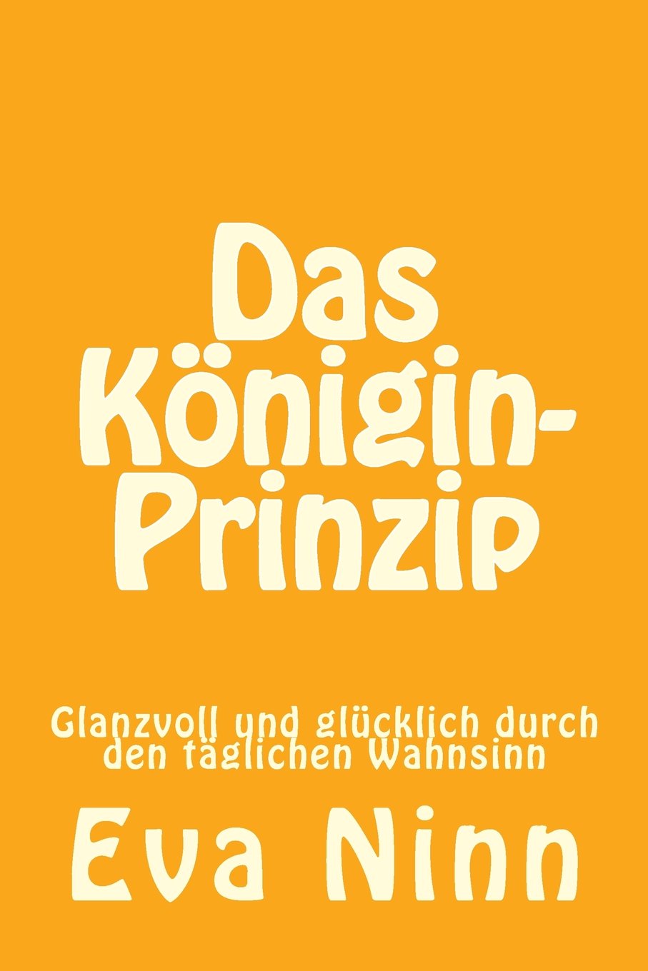 Das Königin-Prinzip: Glanzvoll und glücklich durch den täglichen Wahnsinn Lifestyle
