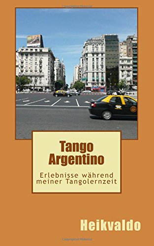 Tango Argentino: Erlebnisse während meiner Tangolernzeit Film, Art & Culture
