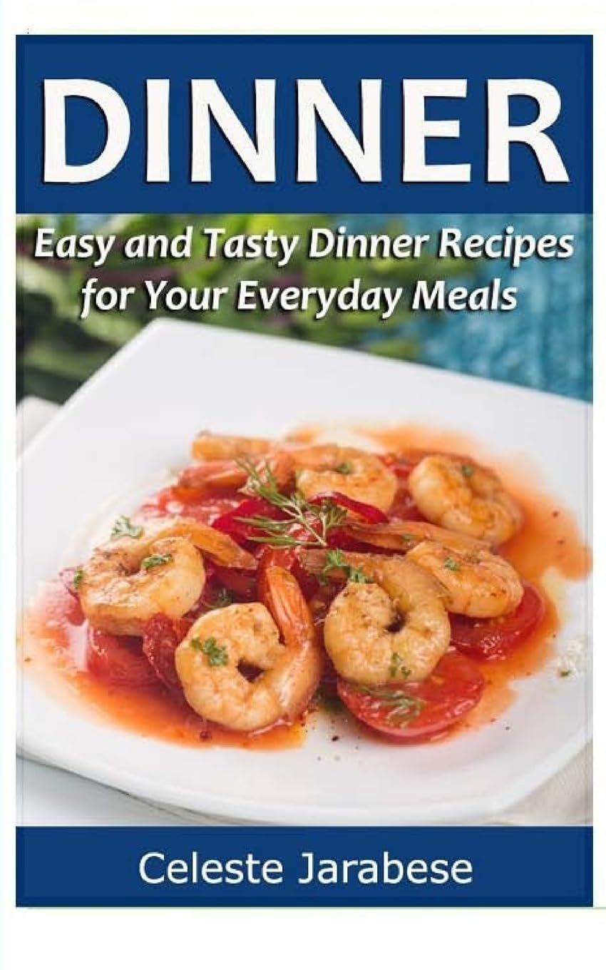 Dinner: Easy and Tasty Dinner Recipes for Your Everyday Meals Cooking & Enjoying