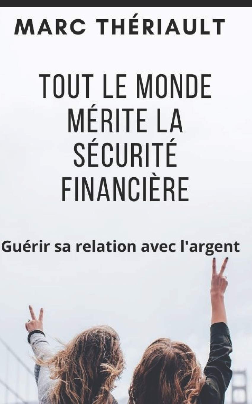 Tout le monde mérite la sécurité financière: Guérir sa relation avec l'argent. Self-help