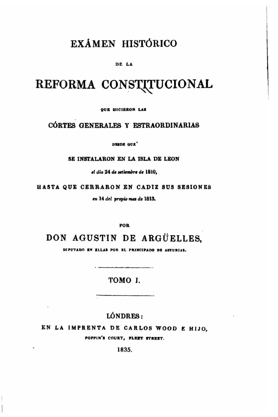 Exámen histórico de la reforma constitucional que hicieron las Córtes generales y estraordinarias - Tomo I Politics & History