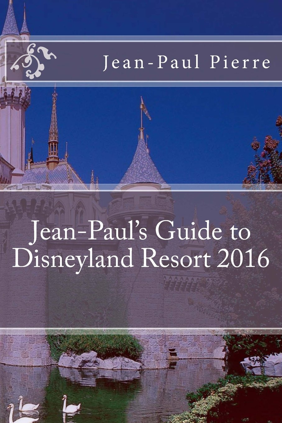 Jean-Paul's Guide to Disneyland Resort 2016 Travel Guides