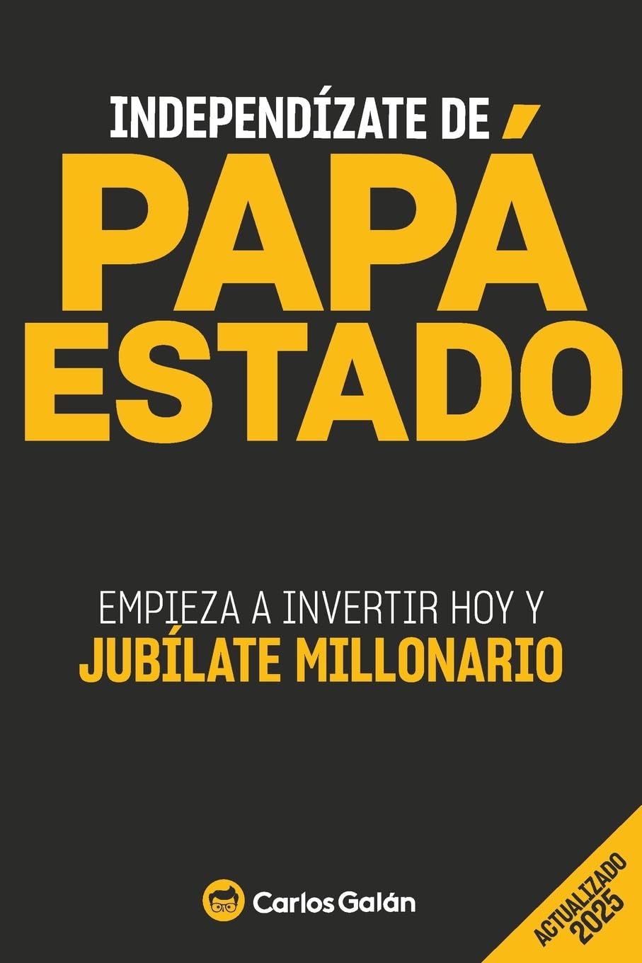 Independízate de Papá Estado: Empieza a invertir HOY y jubílate millonario Business, Finance & Career