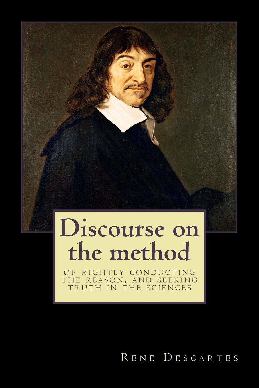 Discourse on the method: of rightly conducting the reason, and seeking truth in the sciences Philosophy