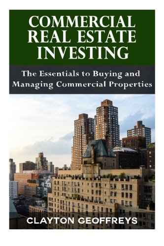 Commercial Real Estate Investing: The Essentials to Buying and Managing Commercial Properties (Financial Independence Books) Books