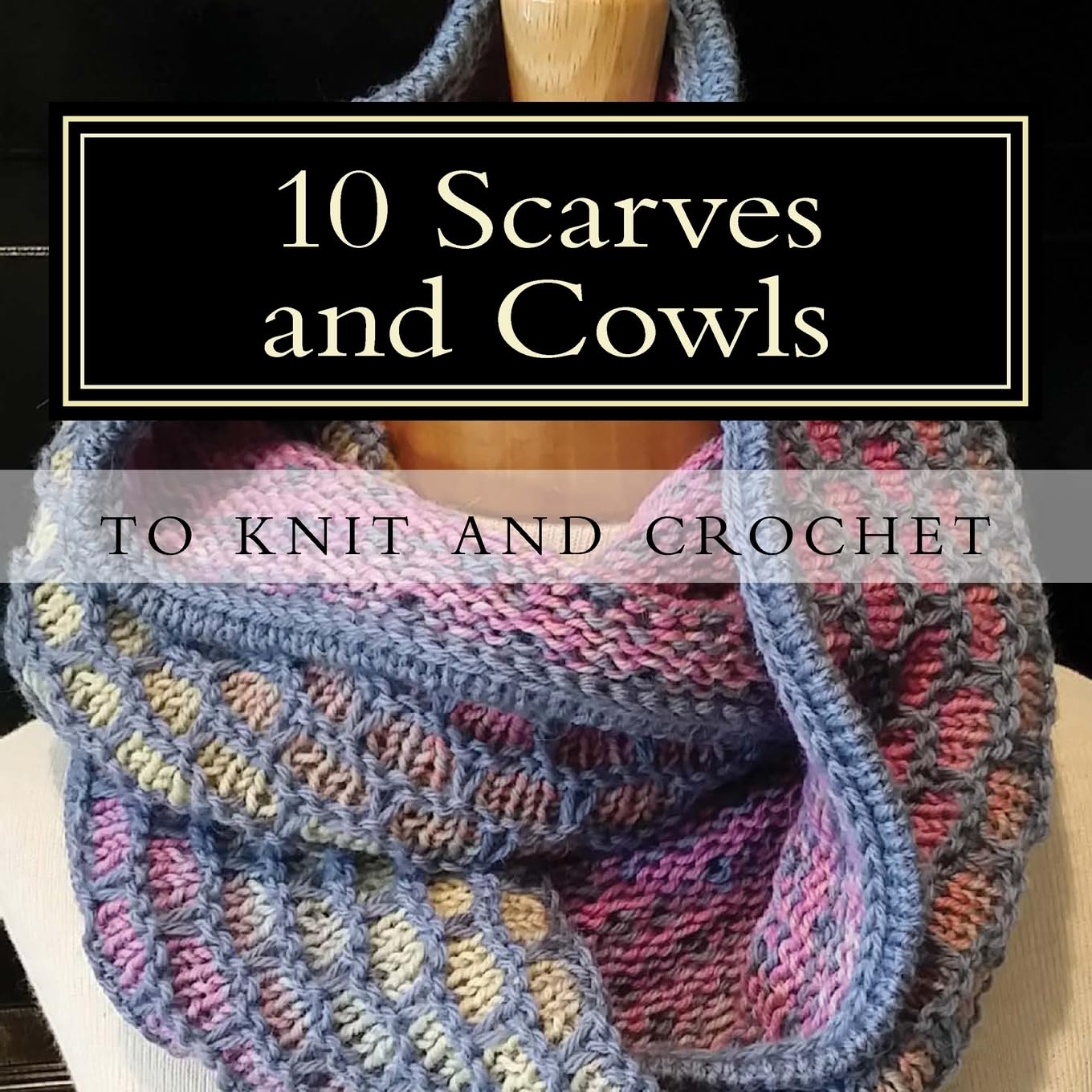 10 Scarves and Cowls: to knit and crochet Hobbies & Crafts