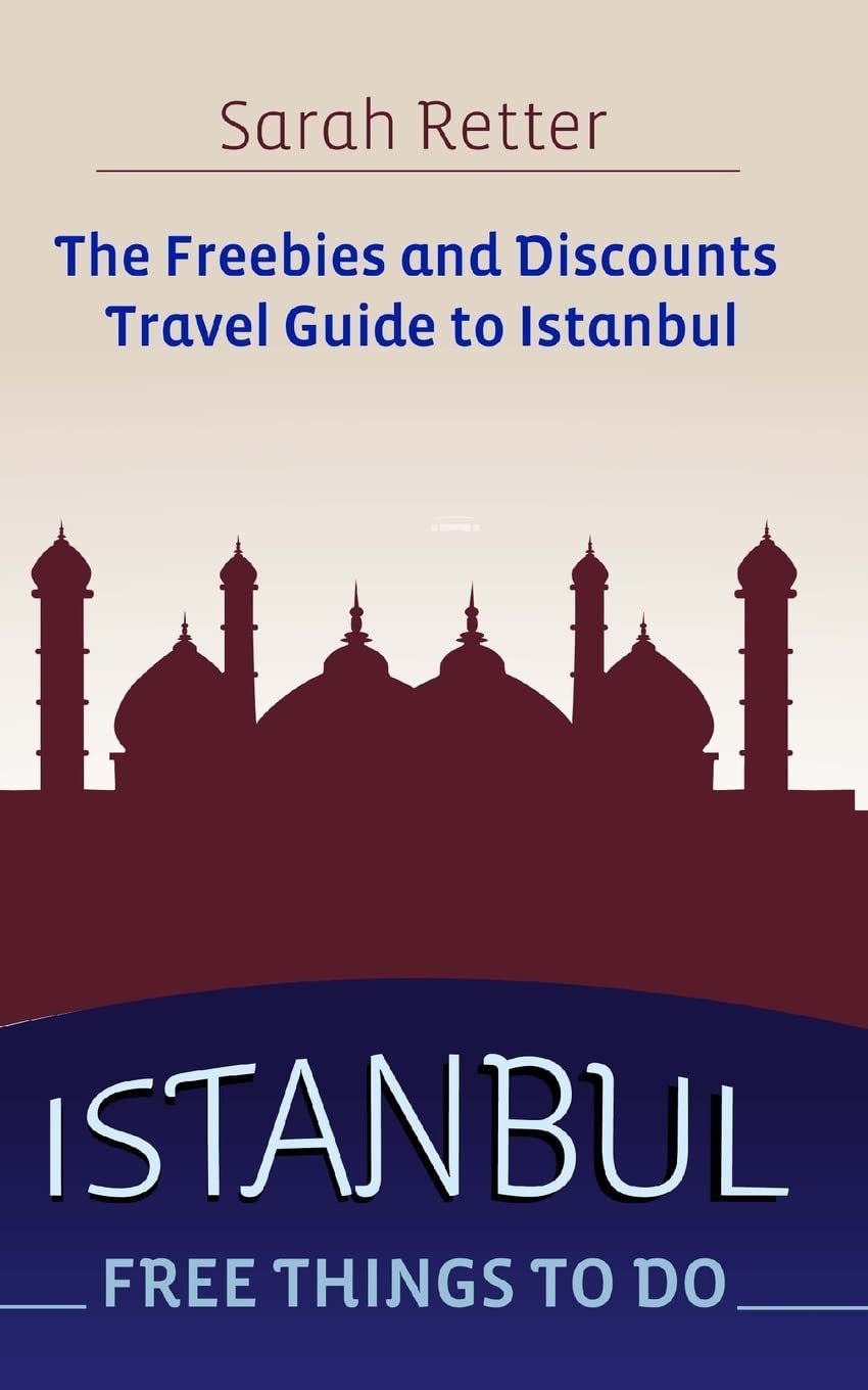Istanbul: Free Things to Do: The freebies and discounts travel guide to Istanbul (FREEBIES FOR TRAVELERS) Travel Books