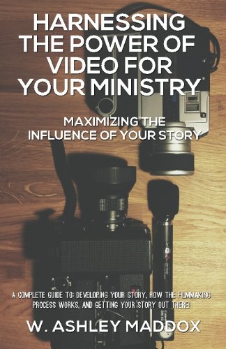 Harnessing the Power of Video for Your Ministry: Maximizing the Influence of Your Story Religion & Esotericism
