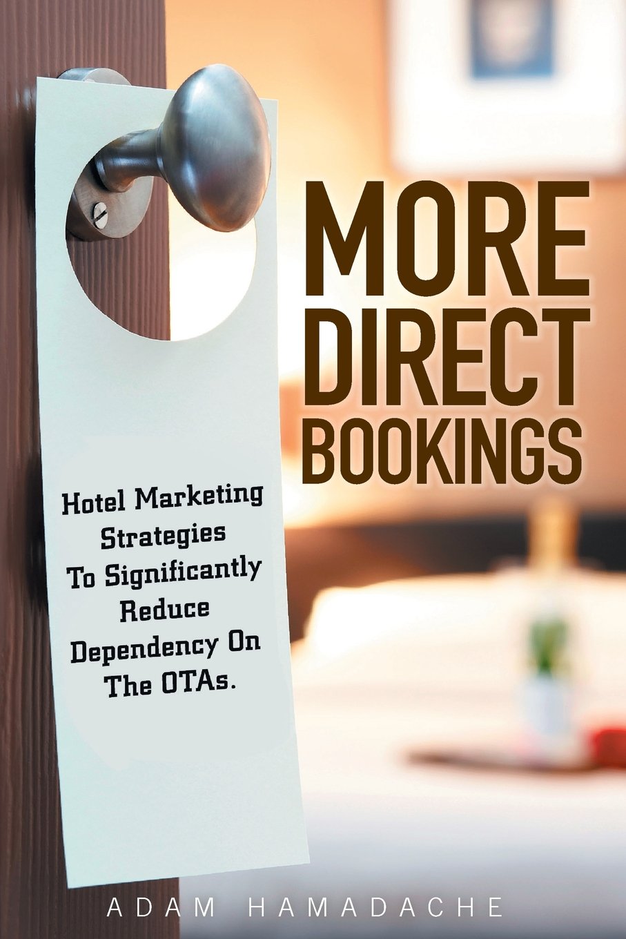 More Direct Bookings: Hotel Marketing Strategies To Significantly Reduce Dependency On The OTAs. Business, Finance & Career