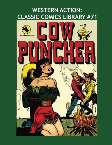 Western Action: Classic Comics Library #71: Action-Packed Stories Of The West - Border Patrol #1-3 / Cow Puncher Comics #1-7 -- Over 350 Pages - All Stories - No Ads book
