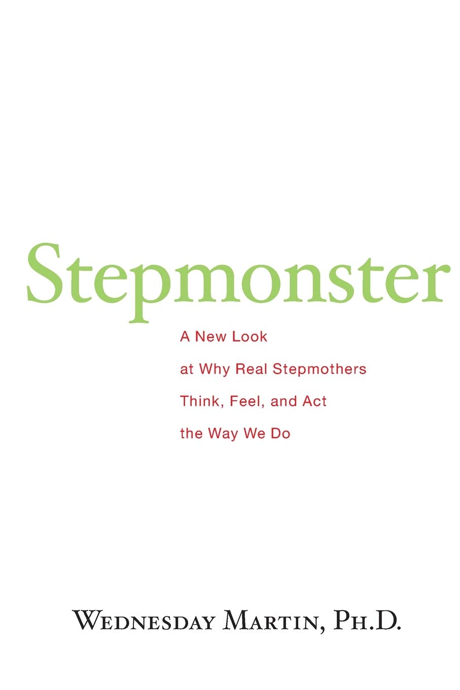 Stepmonster: A New Look at Why Real Stepmothers Think, Feel, and Act the Way We Do Parents & Children
