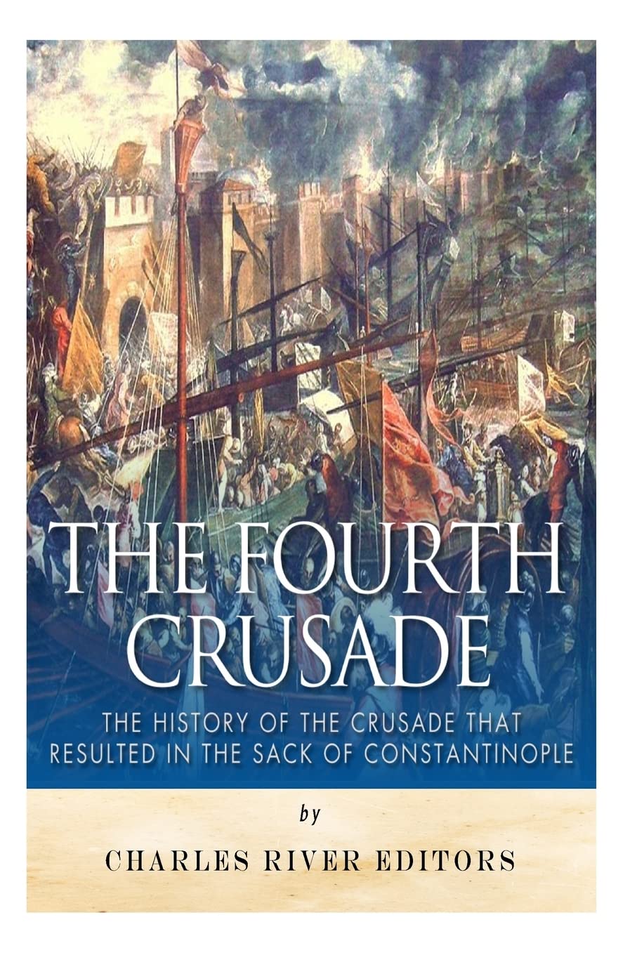 The Fourth Crusade: The History of the Crusade that Resulted in the Sack of Constantinople Politics & History