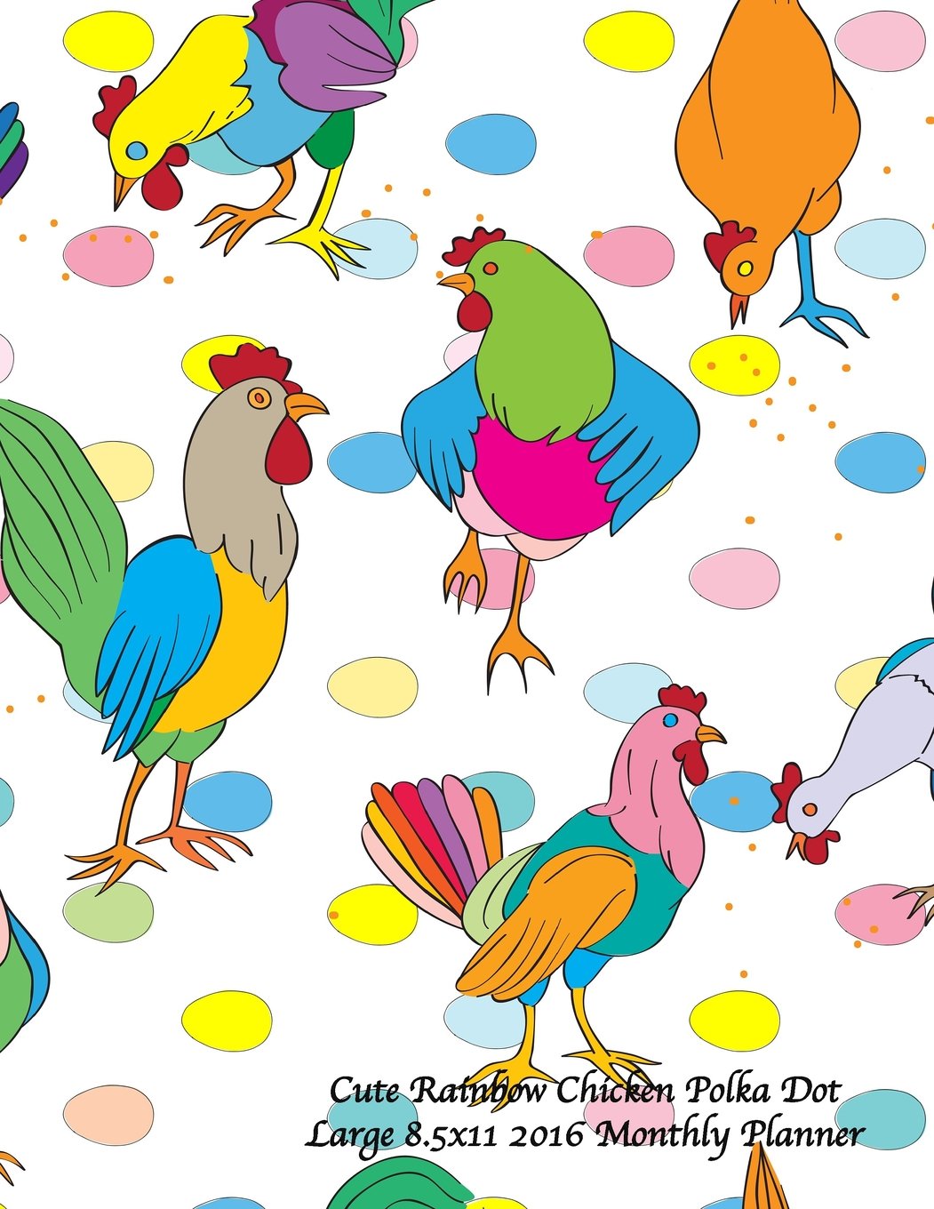 Cute Rainbow Chicken Polka Dot Large 8.5x11 2016 Monthly Planner Reference Books