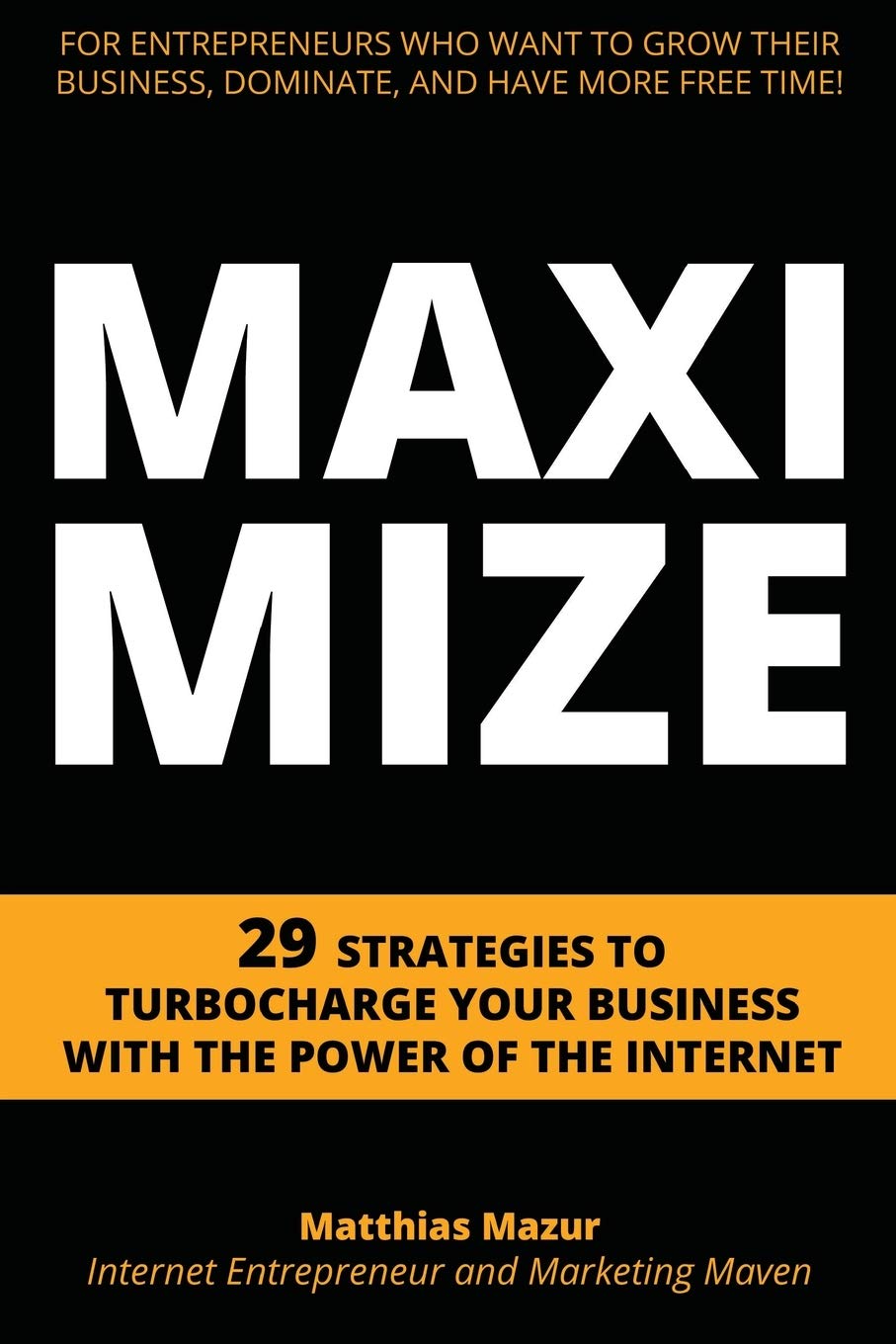 Maximize: 29 Strategies to Turbocharge Your Business with the Power of the Internet Business, Finance & Career