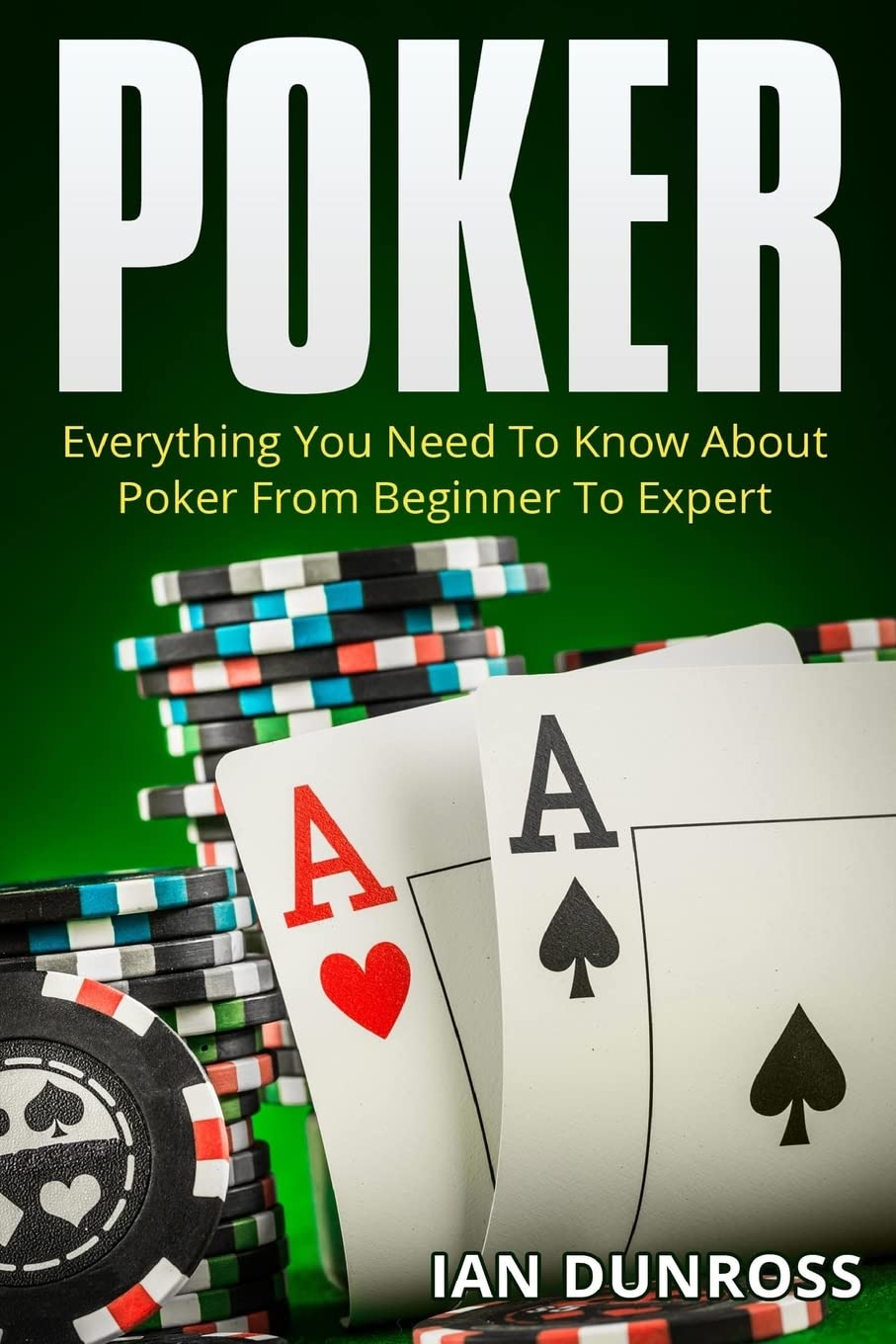 Poker: Everything You Need To Know About Poker From Beginner To Expert Leisure & Fun