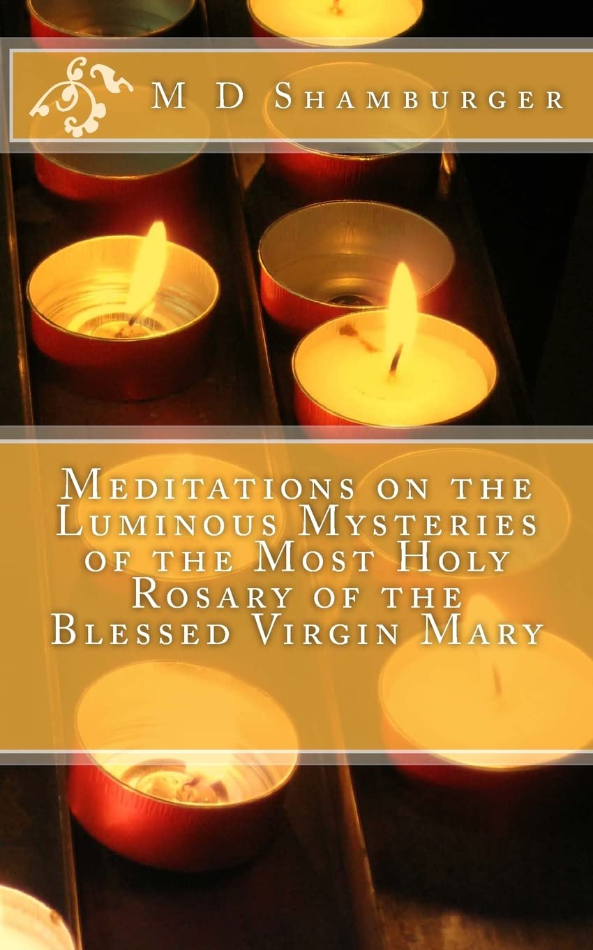 Meditations on the Luminous Mysteries of the Most Holy Rosary (Rosary Meditations, Band 2) Religion & Esotericism