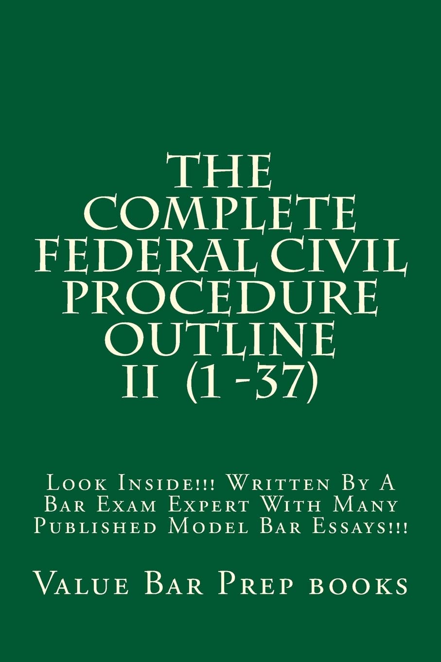 The Complete Federal Civil Procedure Outline II (1 -37): Look Inside!!! Written By A Bar Exam Expert With Many Published Model Bar Essays!!! Law