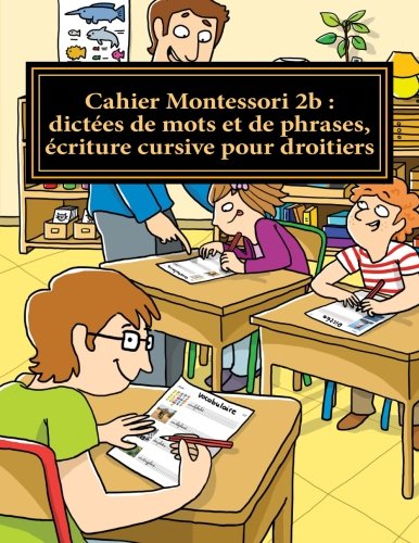 Cahier Montessori 2b : dictées de mots et de phrases, écriture cursive pour droitiers: Conforme aux programmes CP, CE1 et CE2 book