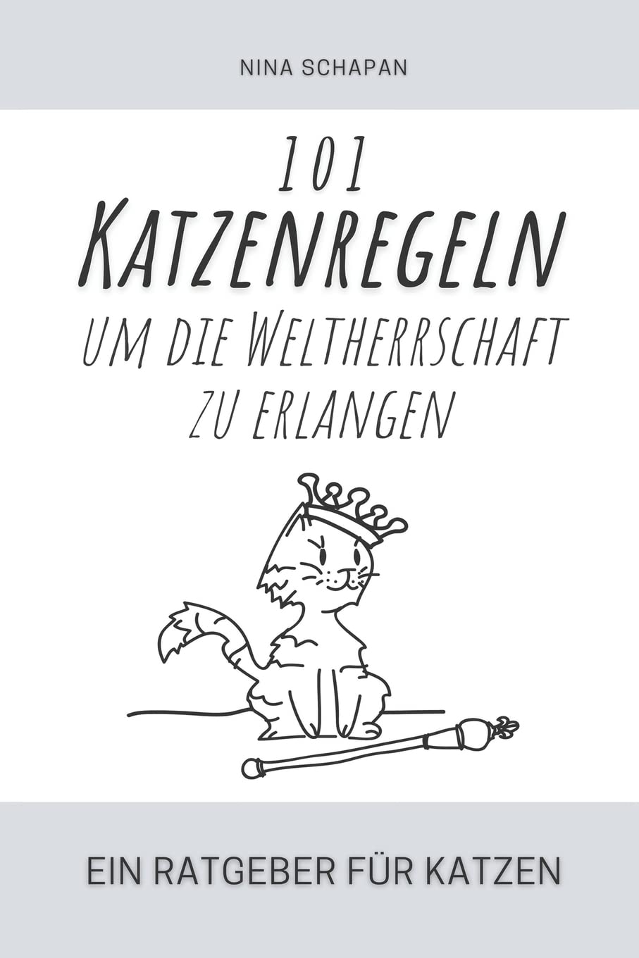 101 Katzenregeln um die Weltherrschaft zu erlangen: Ein Ratgeber für Katzen Humour & Satire
