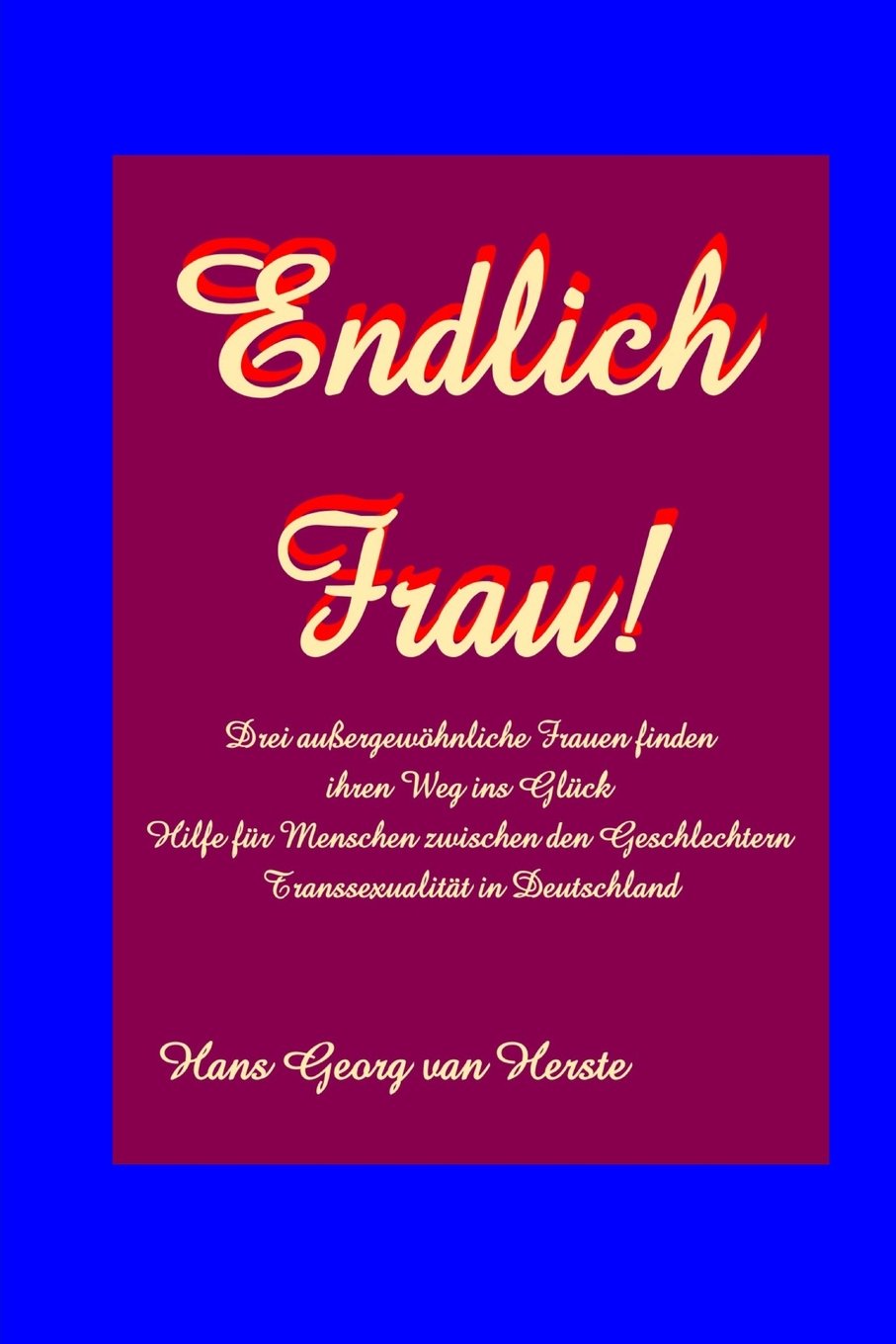 Endlich Frau!: Drei Transsexuelle auf ihrem Weg ins Glueck book