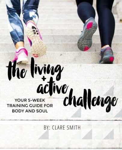 The Living + Active Challenge: Your 5-Week Training Guide for Body and Soul Health, Nutrition & Fitness