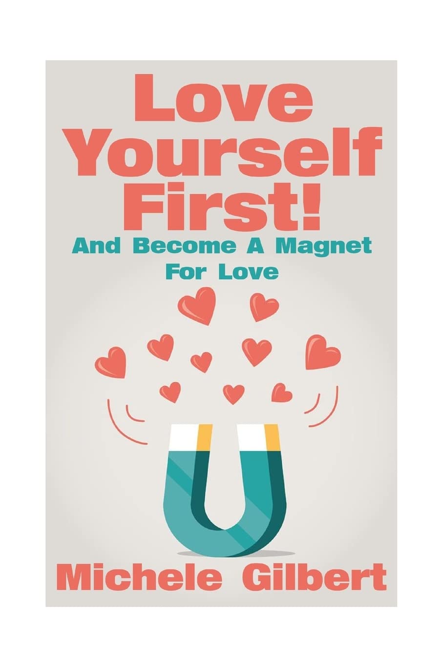 Love Yourself First !: Become A Magnet For Love (Love, Manifesting,Self Esteem,Personal Development Series) Lifestyle
