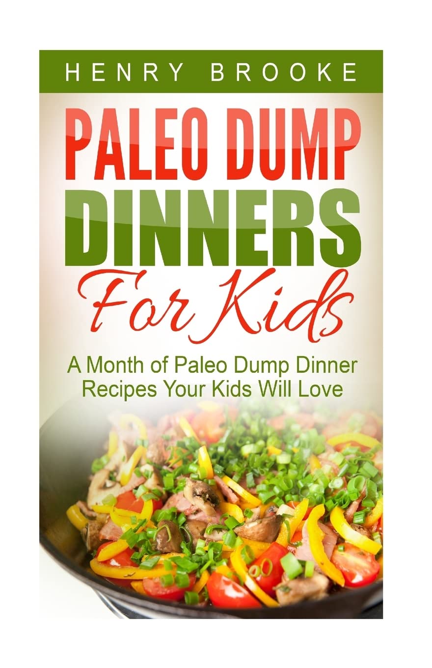 Paleo Dump Dinners: Paleo Dump Dinners For Kids - A Month of Paleo Dump Dinner Recipes Your Kids Will Love Health, Nutrition & Fitness