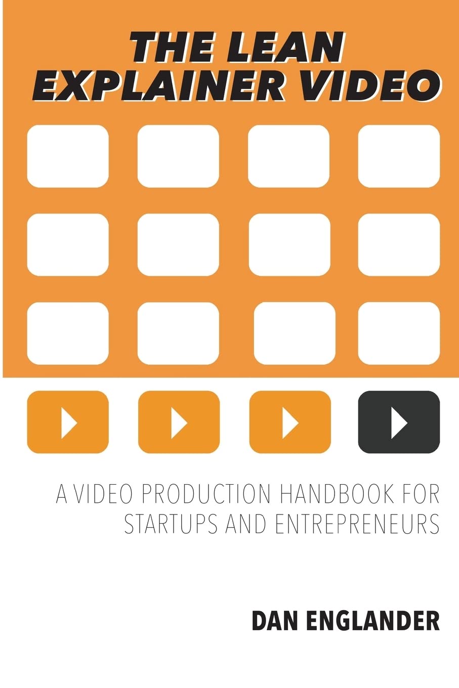 The Lean Explainer Video: A Video Production Handbook for Startups and Entrepreneurs Business, Finance & Career