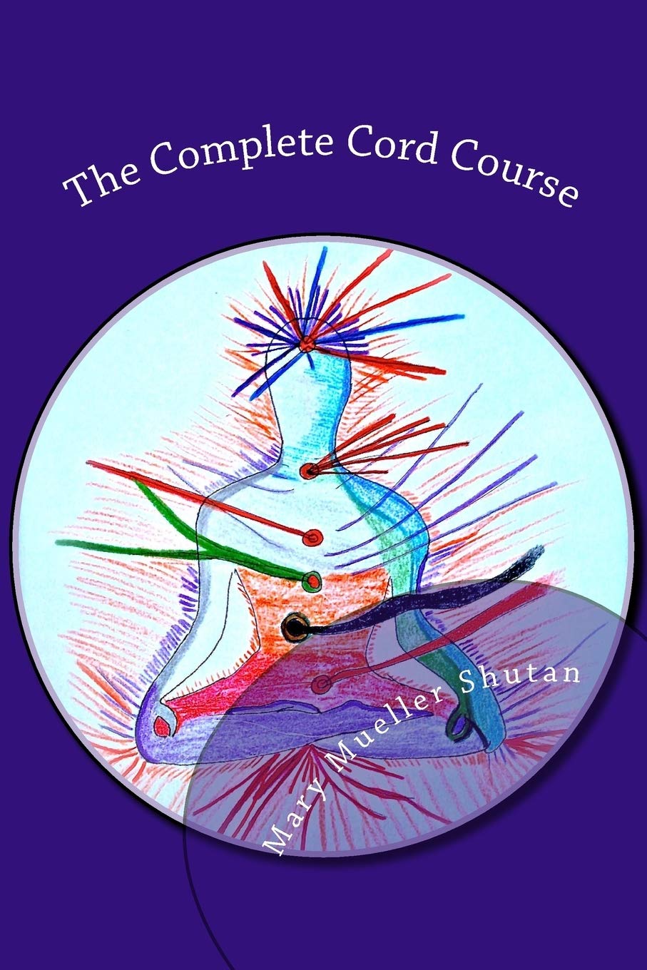 The Complete Cord Course: Working with Cords through Energy Work and Shamanic Healing Health, Nutrition & Fitness
