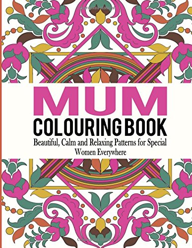 Mum Colouring Book: Beautiful, Calm and Relaxing Patterns for Special Women Everywhere book