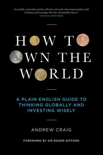 How to Own the World: A Plain English Guide to Thinking Globally and Investing Wisely Business, Finance & Career