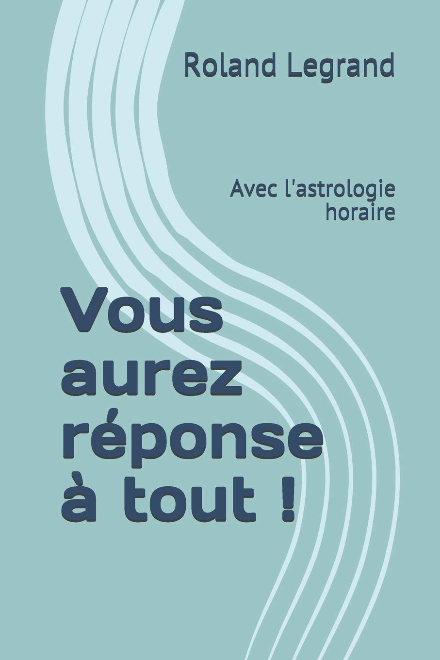Vous aurez réponse à tout !: Avec l'astrologie horaire book